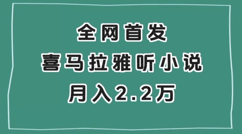 全网首发，喜马拉雅挂机听小说月入2万＋【揭秘】-大兵轻创资源库