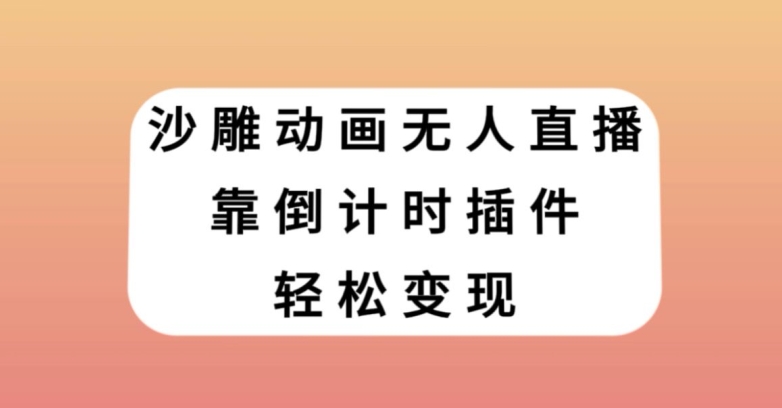 沙雕动画无人直播，靠倒计时插件轻松变现【揭秘】-大兵轻创资源库