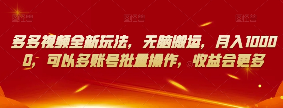 多多视频全新玩法，无脑搬运，月入10000，可以多账号批量操作，收益会更多【揭秘】-大兵轻创资源库