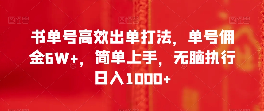书单号高效出单打法，单号佣金6W+，简单上手，无脑执行日入1000+【揭秘】-大兵轻创资源库