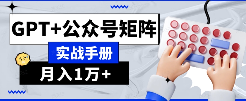 AI流量主系统课程基础版1.0，GPT+公众号矩阵实战手册【揭秘】-大兵轻创资源库