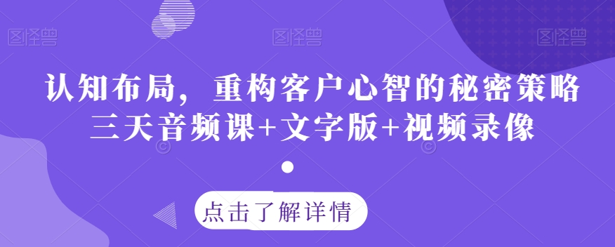 认知布局，重构客户心智的秘密策略三天音频课+文字版+视频录像-大兵轻创资源库