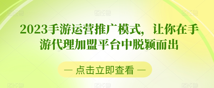 2023手游运营推广模式，让你在手游代理加盟平台中脱颖而出-大兵轻创资源库