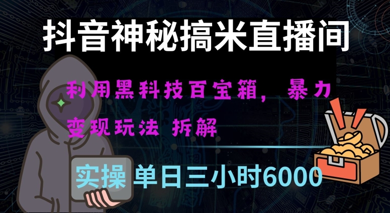 抖音神秘直播间黑科技日入四位数及格暴力项目全方位解读【揭秘】-大兵轻创资源库