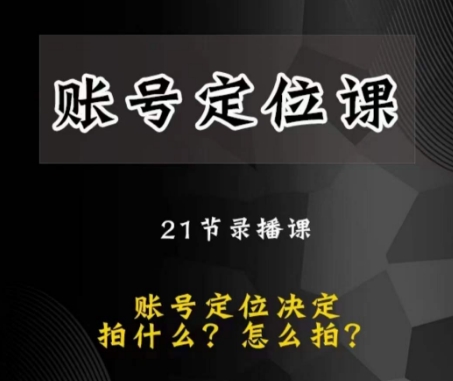 黑马短视频账号定位课，账号精准定位，带给您最前沿的定位思路-大兵轻创资源库
