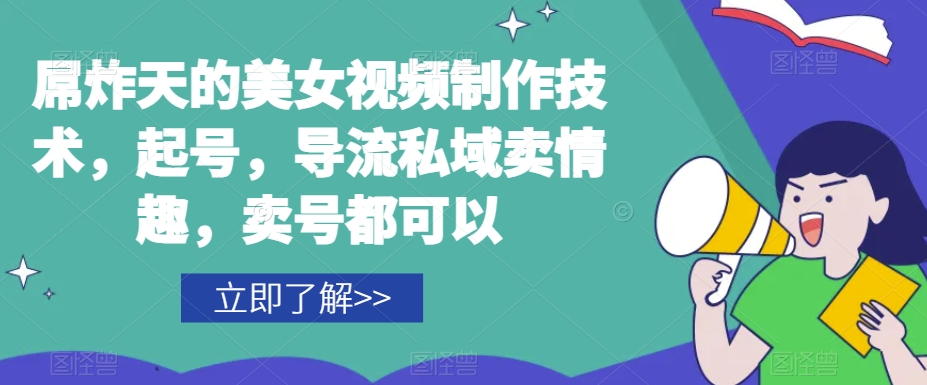 屌炸天的美女‮频视‬制‮技作‬术，起号，导流‮域私‬卖情趣，‮号卖‬都可以-大兵轻创资源库