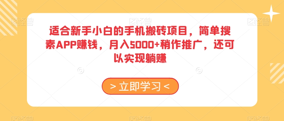适合新手小白的手机搬砖项目，简单搜素APP赚钱，月入5000+稍作推广，还可以实现躺赚【揭秘】-大兵轻创资源库