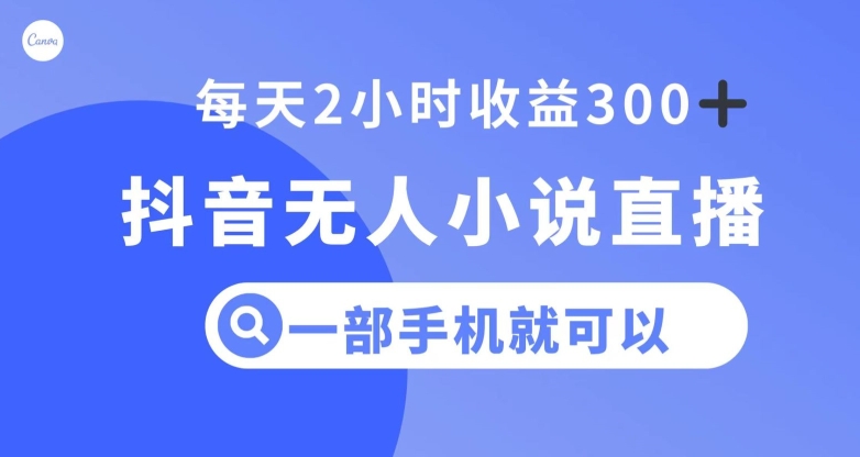 抖音无人小说直播，一部手机操作，日入300+【揭秘】-大兵轻创资源库