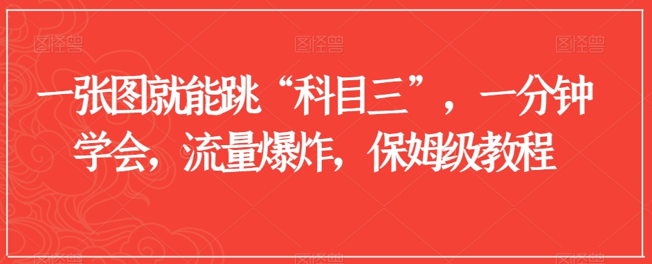 一张图就能跳“科目三”，一分钟学会，流量爆炸，保姆级教程【揭秘】-大兵轻创资源库
