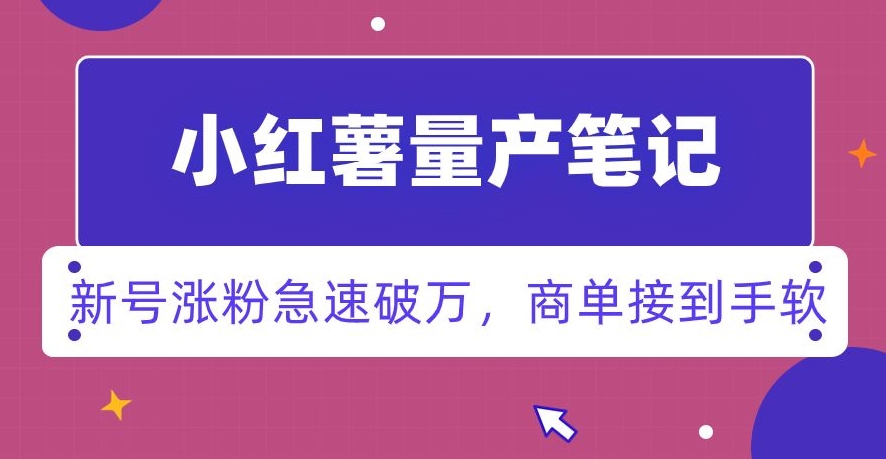 小红书量产笔记，一分种一条笔记，新号涨粉急速破万，新黑马赛道，商单接到手软【揭秘】-大兵轻创资源库