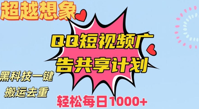 超越想象！黑科技一键搬运去重QQ短视频广告共享计划，每日收入轻松1000+【揭秘】-大兵轻创资源库