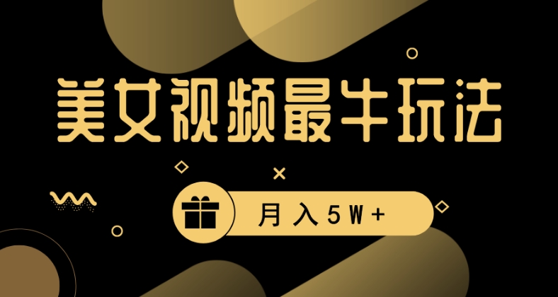 美女短视频最牛玩法，流量高，变现快，轻松月入5W+【揭秘】-大兵轻创资源库