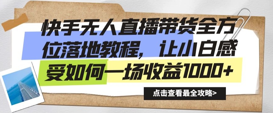 快手无人直播带货全方位落地教程，让小白感受如何一场收益1000+【揭秘】-大兵轻创资源库