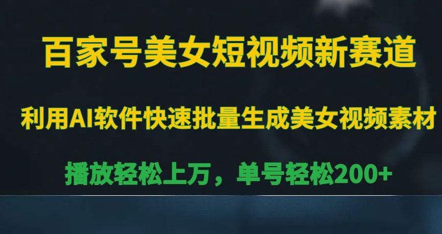 百家号美女短视频新赛道，播放轻松上万，单号轻松200+【揭秘】-大兵轻创资源库