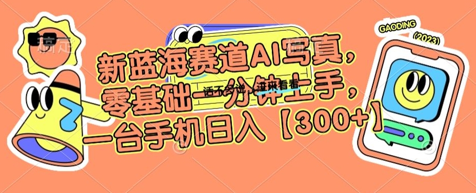 新蓝海赛道AI写真，零基础一分钟上手，一台手机日入300+【揭秘】-大兵轻创资源库