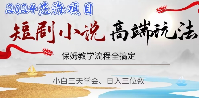 短剧高端玩法，保姆教学全搞定，小白日入三位数【揭秘】-大兵轻创资源库