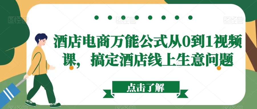 酒店电商万能公式从0到1视频课，搞定酒店线上生意问题-大兵轻创资源库
