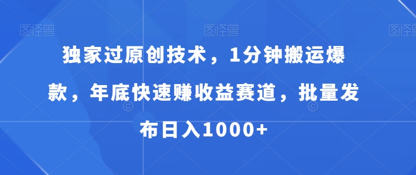 独家过原创技术，1分钟搬运爆款，年底快速赚收益赛道，批量发布日入1000+【揭秘】-大兵轻创资源库