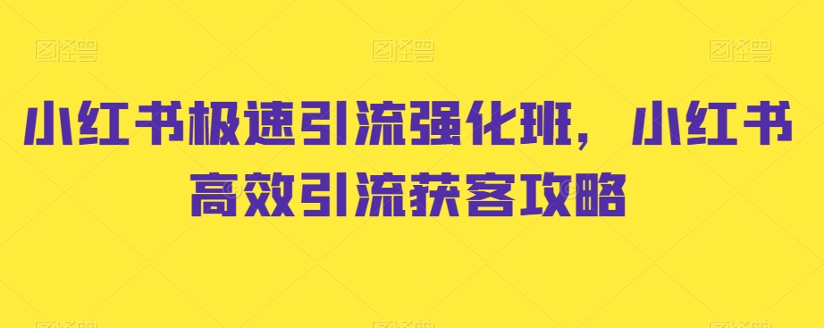 小红书极速引流强化班，小红书高效引流获客攻略-大兵轻创资源库