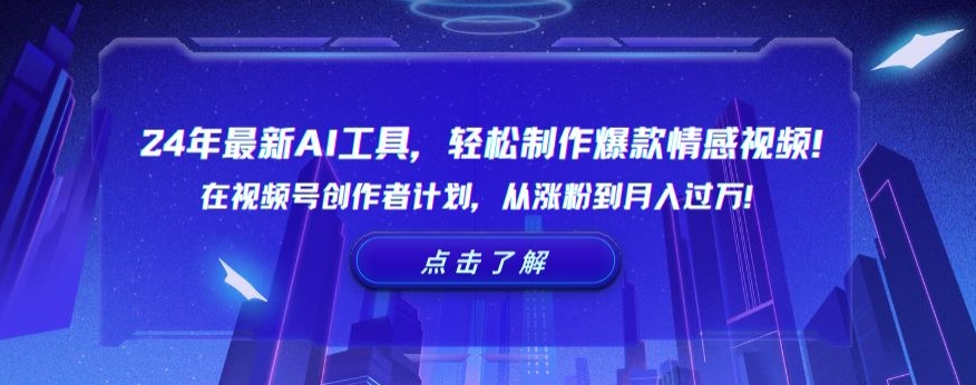 24年最新AI工具，轻松制作爆款情感视频！在视频号创作者计划，从涨粉到月入过万【揭秘】-大兵轻创资源库