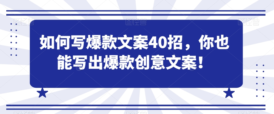 如何写爆款文案40招，你也能写出爆款创意文案-大兵轻创资源库