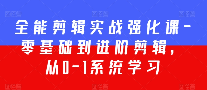 全能剪辑实战强化课-零基础到进阶剪辑，从0-1系统学习，200节课程加强版！-大兵轻创资源库