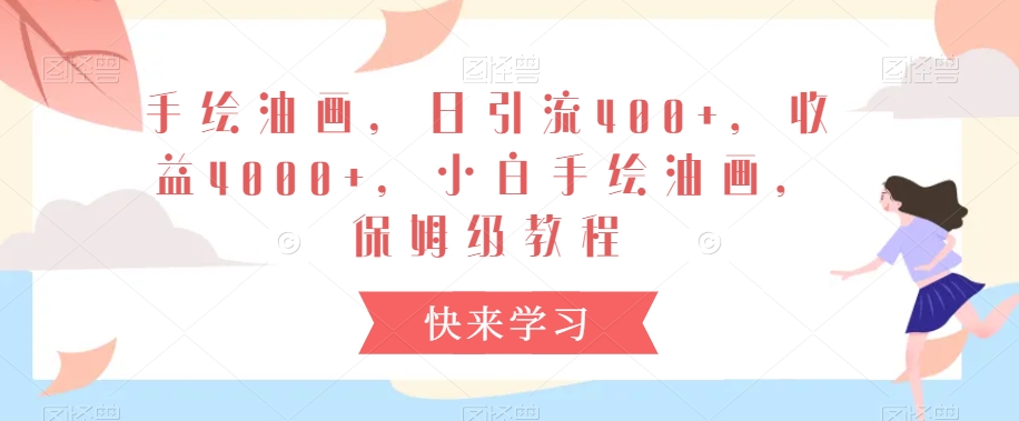 手绘油画，日引流400+，收益4000+，小白手绘油画，保姆级教程【揭秘】-大兵轻创资源库