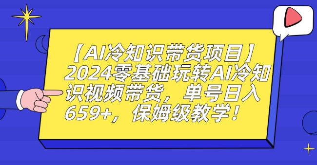 【AI冷知识带货项目】2024零基础玩转AI冷知识视频带货，单号日入659+，保姆级教学【揭秘】-大兵轻创资源库