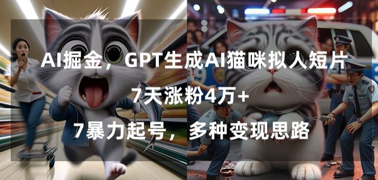 GPT生成AI猫咪拟人短片，7天涨粉4万+，暴力起号，多种变现思路【揭秘】-大兵轻创资源库