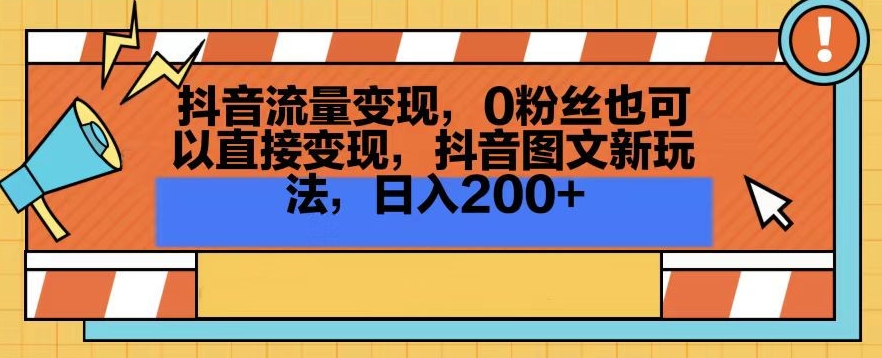 抖音流量变现，0粉丝也可以直接变现，抖音图文新玩法，日入200+【揭秘】-大兵轻创资源库