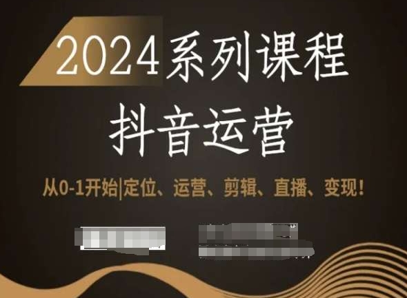 2024抖音运营全套系列课程，从0-1开始，定位、运营、剪辑、直播、变现！-大兵轻创资源库