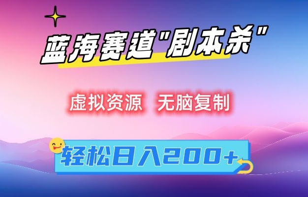 虚拟资源“剧本杀”无脑复制，轻松日入200+【揭秘】-大兵轻创资源库
