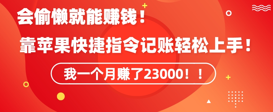 会偷懒就能赚钱！靠苹果快捷指令自动记账轻松上手，一个月变现23000【揭秘】-大兵轻创资源库