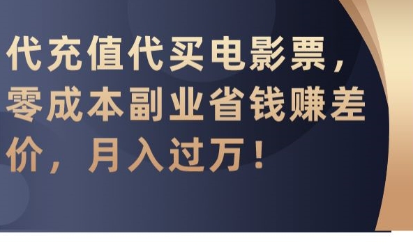 代充值代买电影票，零成本副业省钱赚差价，月入过万【揭秘】-大兵轻创资源库