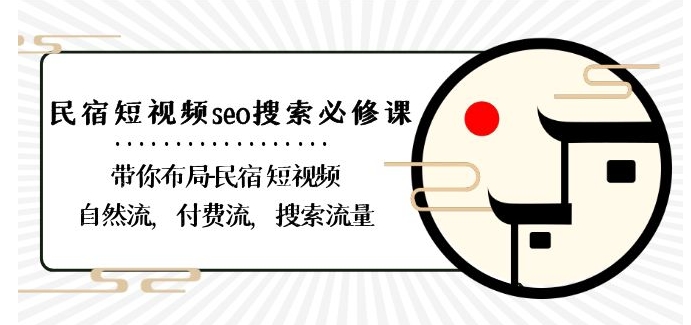 民宿-短视频seo搜索必修课：带你布局-民宿短视频自然流，付费流，搜索流量-大兵轻创资源库