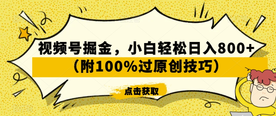 视频号掘金，小白轻松日入800+（附100%过原创技巧）【揭秘】-大兵轻创资源库