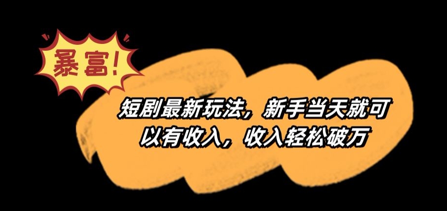 短剧最新玩法，新手当天就可以有收入，收入轻松破万【揭秘】-大兵轻创资源库