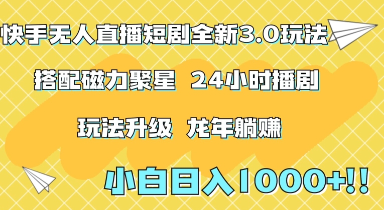 快手无人直播短剧全新玩法3.0，日入上千，小白一学就会，保姆式教学（附资料）【揭秘】-大兵轻创资源库