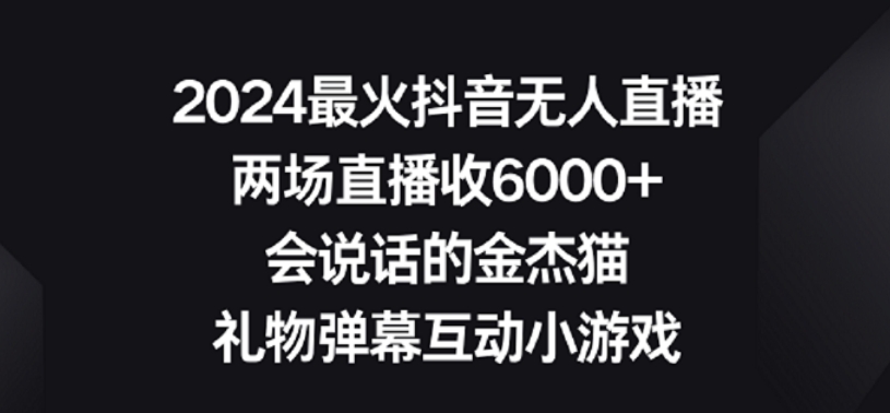 2024最火抖音无人直播，两场直播收6000+，礼物弹幕互动小游戏【揭秘】-大兵轻创资源库