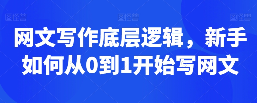 网文写作底层逻辑，新手如何从0到1开始写网文-大兵轻创资源库