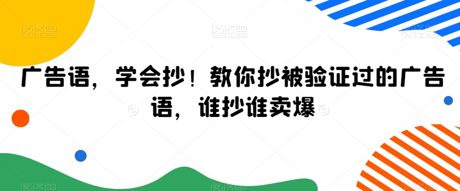 广告语，学会抄！教你抄被验证过的广告语，谁抄谁卖爆-大兵轻创资源库