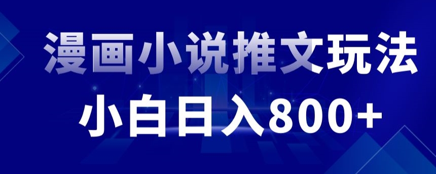 外面收费19800的漫画小说推文项目拆解，小白操作日入800+【揭秘】-大兵轻创资源库