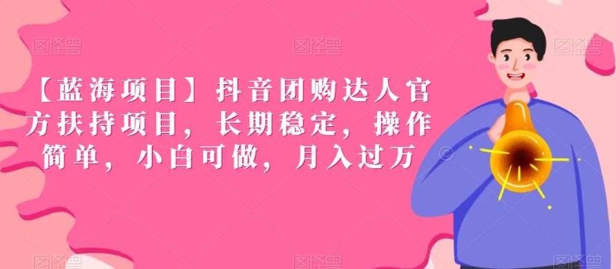 【蓝海项目】抖音团购达人官方扶持项目，长期稳定，操作简单，小白可做，月入过万【揭秘】-大兵轻创资源库