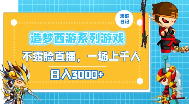 造梦西游系列游戏不露脸直播，回忆杀一场直播上千人，日入3000+【揭秘】-大兵轻创资源库