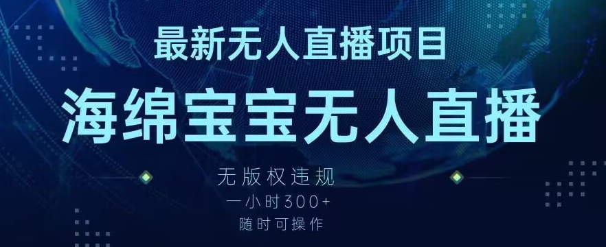 最新海绵宝宝无人直播项目，实测无版权违规，挂小铃铛一小时300+，随时可操作【揭秘】-大兵轻创资源库
