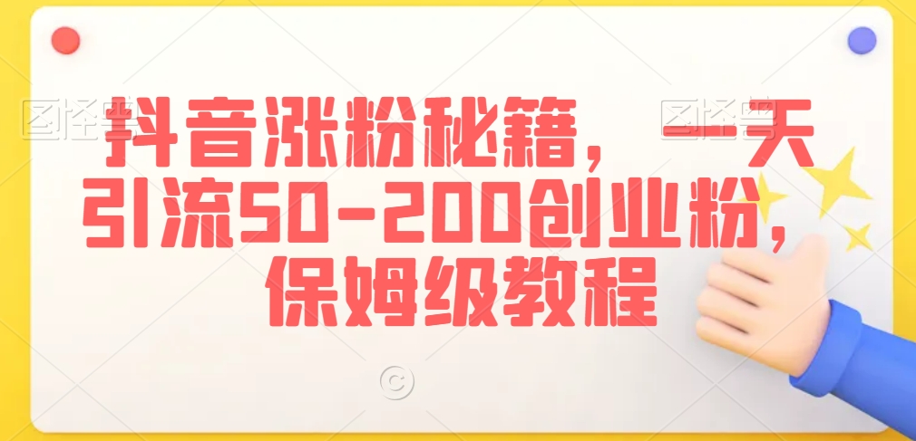 抖音涨粉秘籍，一天引流50-200创业粉，保姆级教程【揭秘】-大兵轻创资源库
