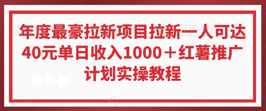 年度最豪拉新项目拉新一人可达40元单日收入1000＋红薯推广计划实操教程【揭秘】-大兵轻创资源库