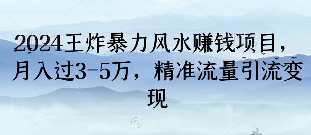 2024王炸暴力风水赚钱项目，月入过3-5万，精准流量引流变现【揭秘】-大兵轻创资源库