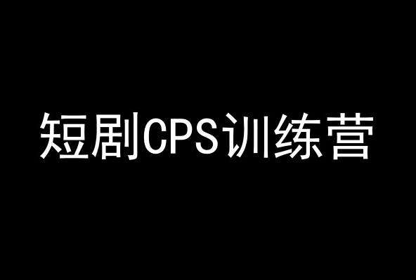 短剧CPS训练营，百亿市场规模，新手可躺赚的项目-大兵轻创资源库
