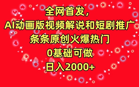 全网首发，AI动画版视频解说和短剧推广，条条原创火爆热门，0基础可做，日入2000+【揭秘】-大兵轻创资源库